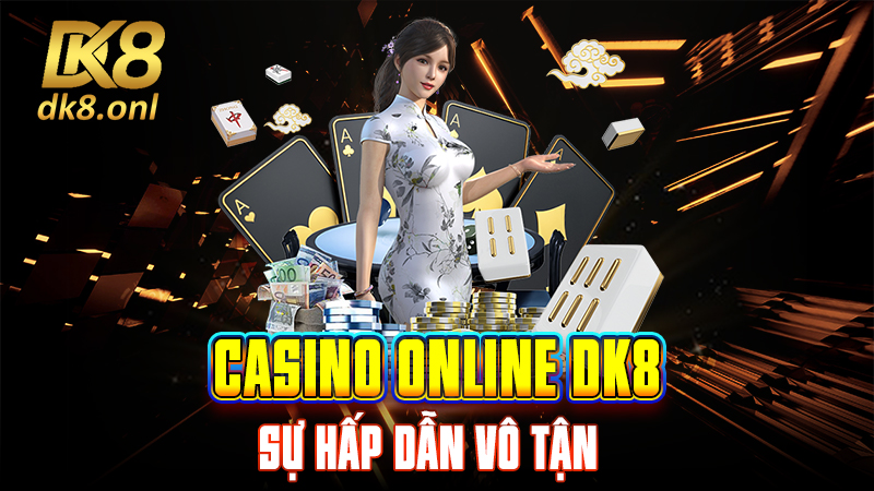 Casino online DK8 - Sự Hấp Dẫn Vô Tận 