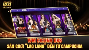 WM Casino DK8 - Sân chơi “lão làng” đến từ Campuchia